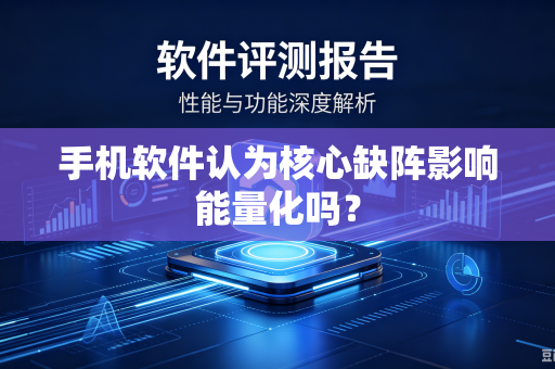 手机软件认为核心缺阵影响能量化吗？