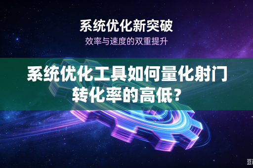 系统优化工具如何量化射门转化率的高低？