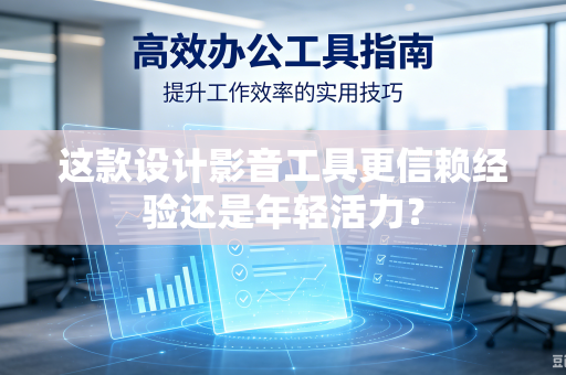 这款设计影音工具更信赖经验还是年轻活力？