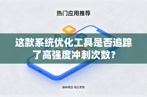 这款系统优化工具是否追踪了高强度冲刺次数？