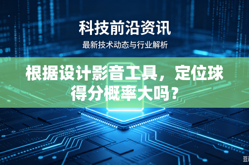 根据设计影音工具，定位球得分概率大吗？