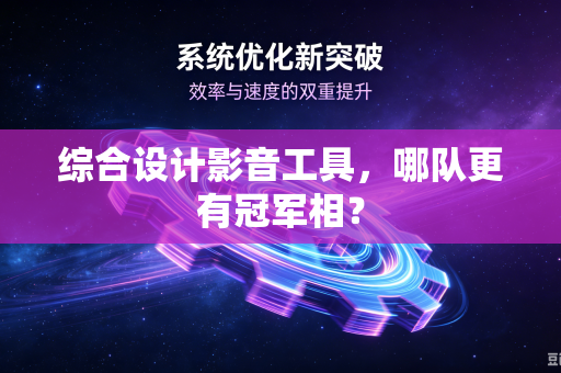 综合设计影音工具，哪队更有冠军相？