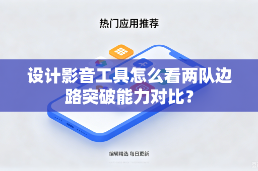 设计影音工具怎么看两队边路突破能力对比？