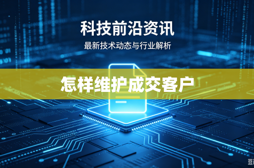 怎样维护成交客户