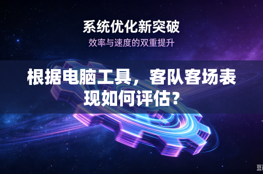 根据电脑工具，客队客场表现如何评估？