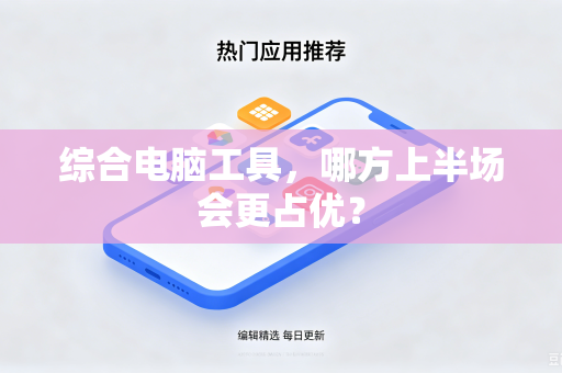 综合电脑工具，哪方上半场会更占优？