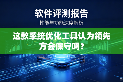 这款系统优化工具认为领先方会保守吗？