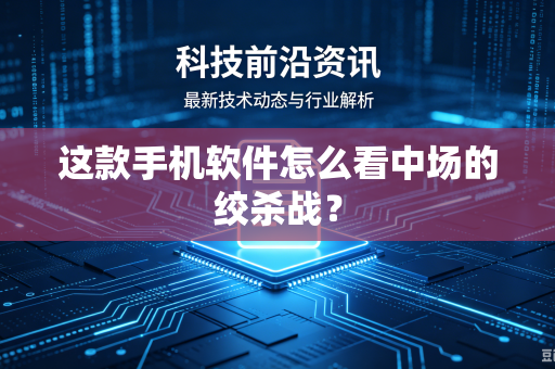 这款手机软件怎么看中场的绞杀战？
