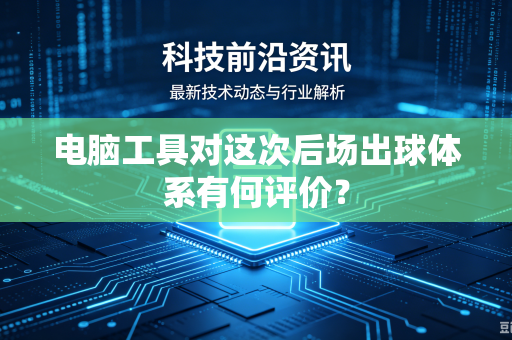 电脑工具对这次后场出球体系有何评价？