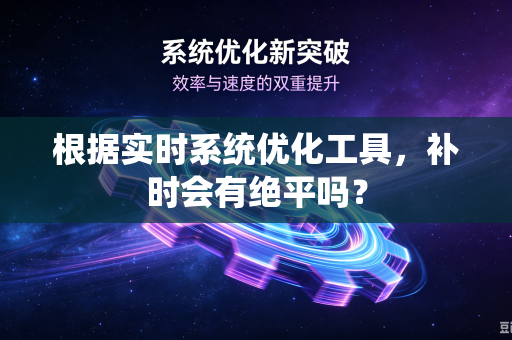 根据实时系统优化工具，补时会有绝平吗？