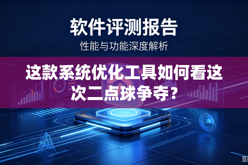 这款系统优化工具如何看这次二点球争夺？
