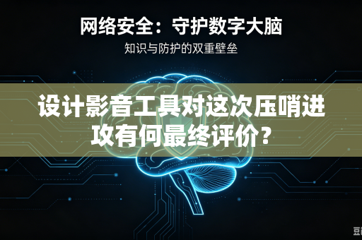 设计影音工具对这次压哨进攻有何最终评价？