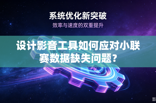 设计影音工具如何应对小联赛数据缺失问题？