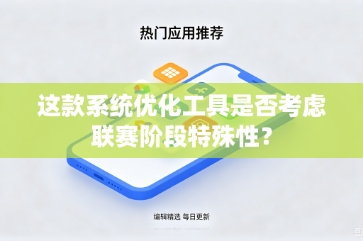 这款系统优化工具是否考虑联赛阶段特殊性？
