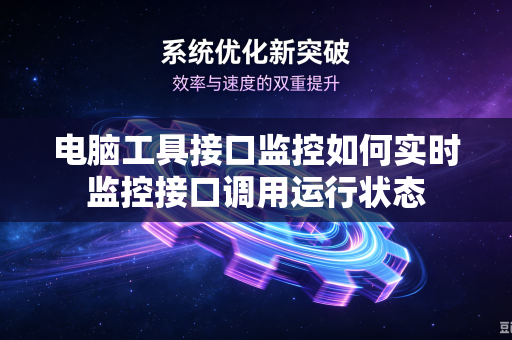 电脑工具接口监控如何实时监控接口调用运行状态