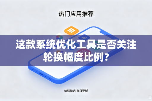 这款系统优化工具是否关注轮换幅度比例？