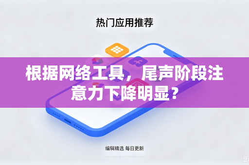 根据网络工具，尾声阶段注意力下降明显？