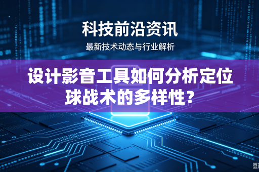 设计影音工具如何分析定位球战术的多样性？