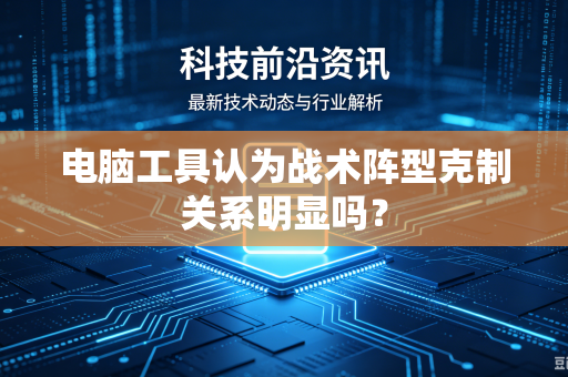 电脑工具认为战术阵型克制关系明显吗？
