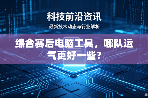 综合赛后电脑工具，哪队运气更好一些？