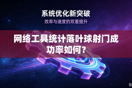 网络工具统计落叶球射门成功率如何？