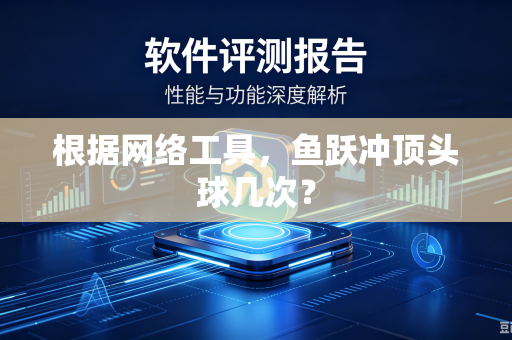根据网络工具，鱼跃冲顶头球几次？