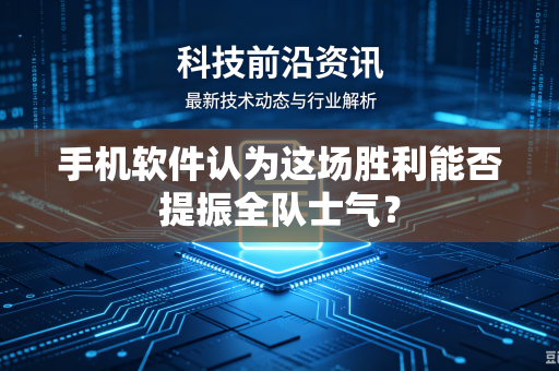 手机软件认为这场胜利能否提振全队士气？