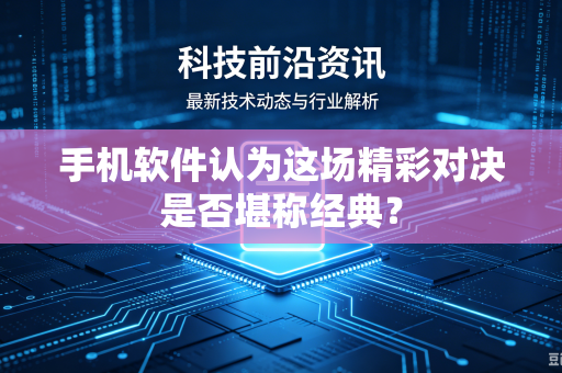 手机软件认为这场精彩对决是否堪称经典？