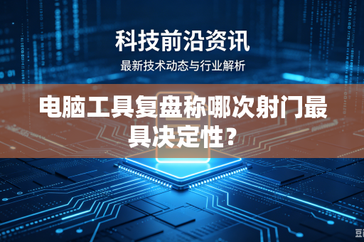 电脑工具复盘称哪次射门最具决定性？