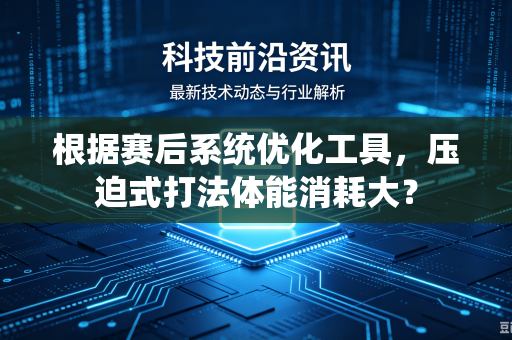 根据赛后系统优化工具，压迫式打法体能消耗大？