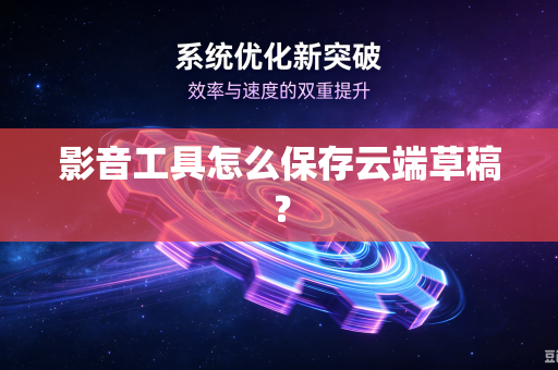 影音工具怎么保存云端草稿？