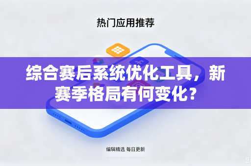综合赛后系统优化工具，新赛季格局有何变化？