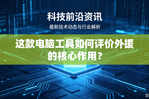 这款电脑工具如何评价外援的核心作用？