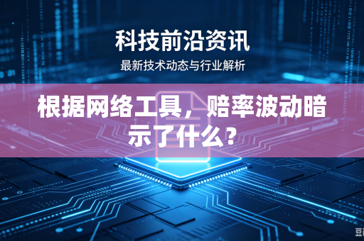 根据网络工具，赔率波动暗示了什么？