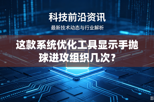 这款系统优化工具显示手抛球进攻组织几次？