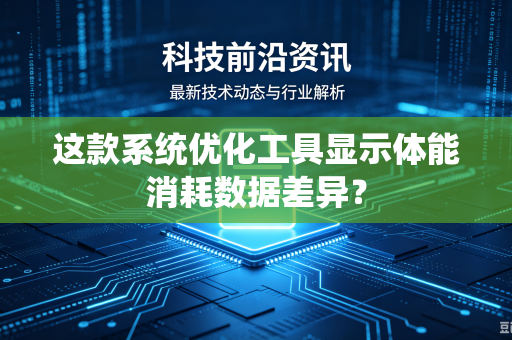 这款系统优化工具显示体能消耗数据差异？