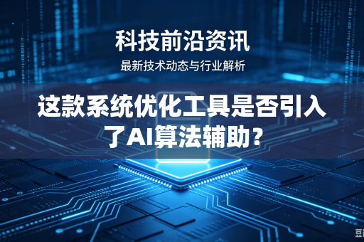这款系统优化工具是否引入了AI算法辅助？