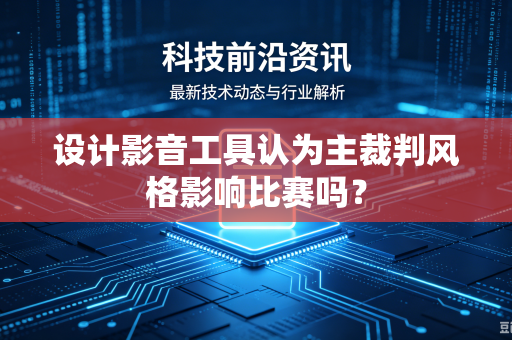 设计影音工具认为主裁判风格影响比赛吗？
