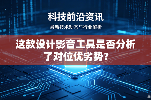 这款设计影音工具是否分析了对位优劣势？