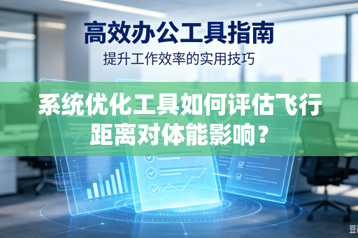 系统优化工具如何评估飞行距离对体能影响？