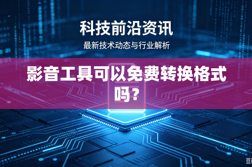 影音工具可以免费转换格式吗？