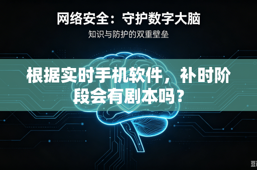 根据实时手机软件，补时阶段会有剧本吗？
