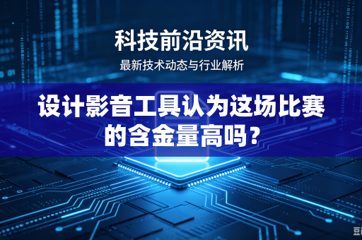设计影音工具认为这场比赛的含金量高吗？