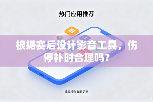根据赛后设计影音工具，伤停补时合理吗？