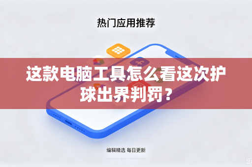 这款电脑工具怎么看这次护球出界判罚？