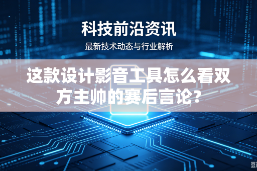 这款设计影音工具怎么看双方主帅的赛后言论？