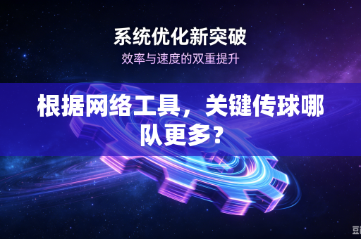 根据网络工具，关键传球哪队更多？