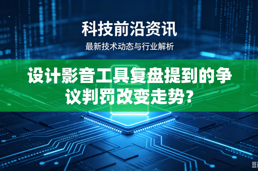 设计影音工具复盘提到的争议判罚改变走势？