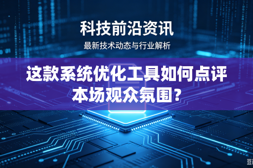这款系统优化工具如何点评本场观众氛围？