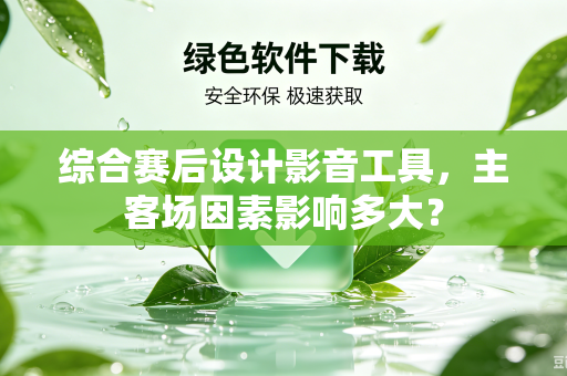 综合赛后设计影音工具，主客场因素影响多大？